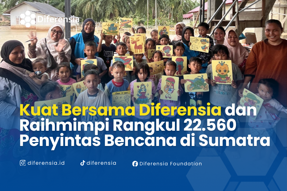 Kuat Bersama Diferensia dan Raihmimpi Rangkul 22.560 Penyintas Bencana Sumatra